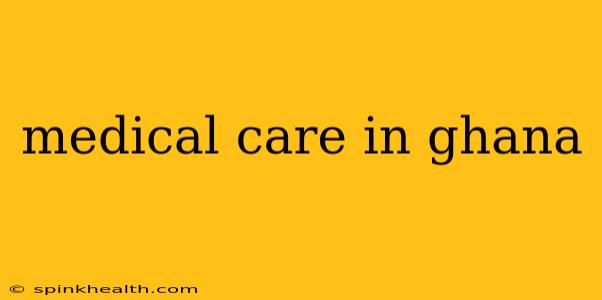 medical care in ghana