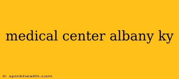 medical center albany ky
