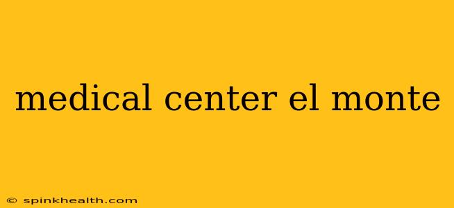 medical center el monte