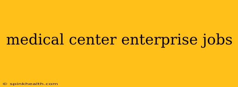medical center enterprise jobs