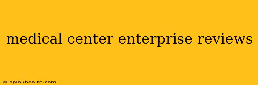 medical center enterprise reviews