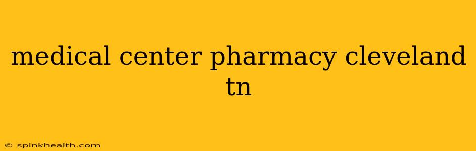 medical center pharmacy cleveland tn