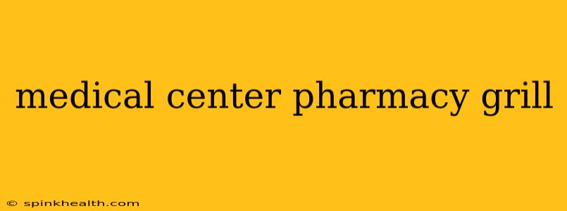medical center pharmacy grill