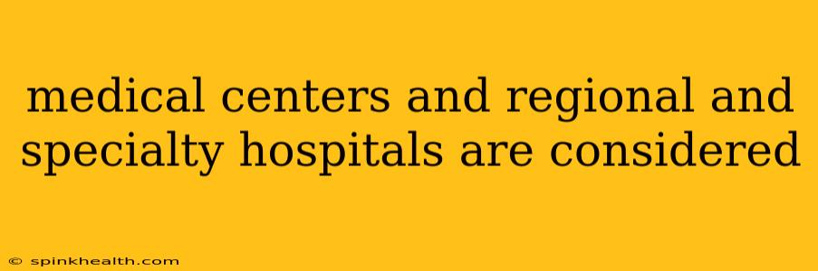 medical centers and regional and specialty hospitals are considered