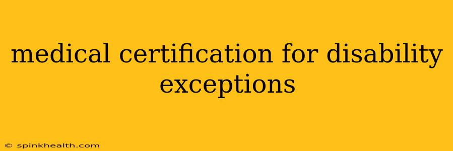 medical certification for disability exceptions