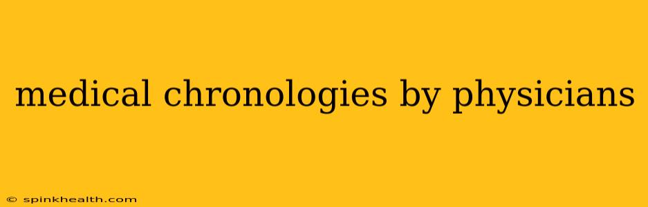 medical chronologies by physicians