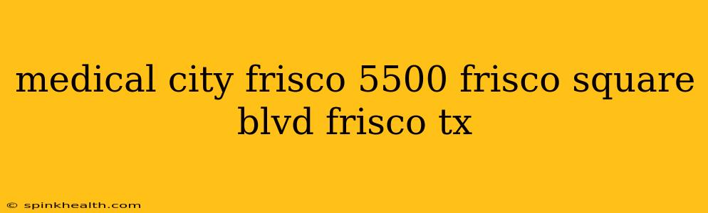 medical city frisco 5500 frisco square blvd frisco tx