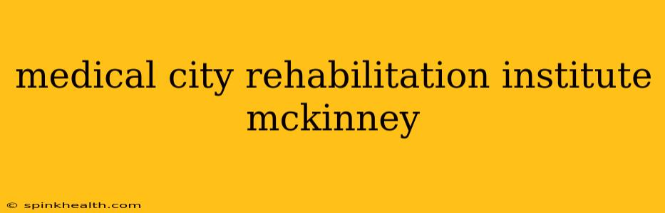 medical city rehabilitation institute mckinney