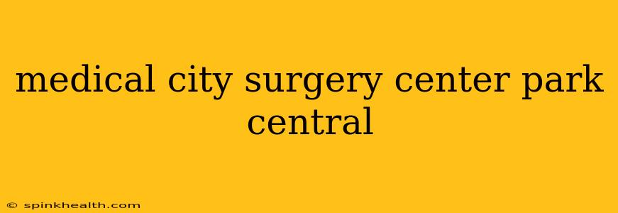 medical city surgery center park central