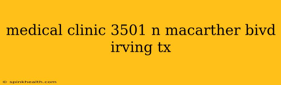 medical clinic 3501 n macarther bivd irving tx