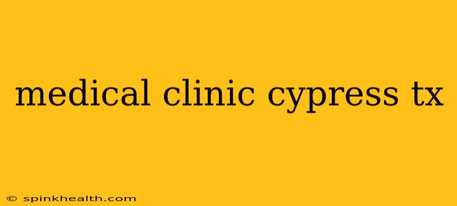 medical clinic cypress tx