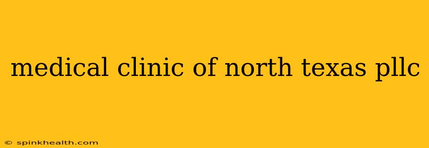 medical clinic of north texas pllc