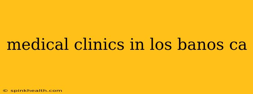 medical clinics in los banos ca