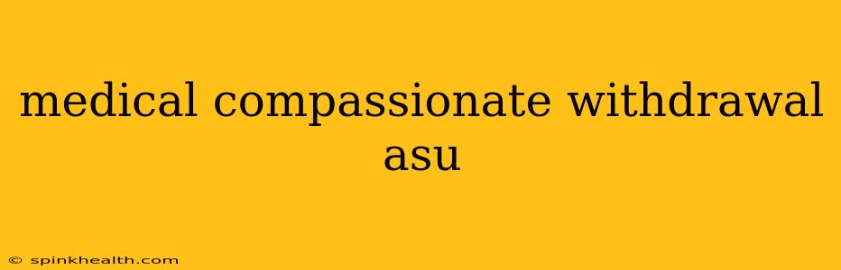medical compassionate withdrawal asu