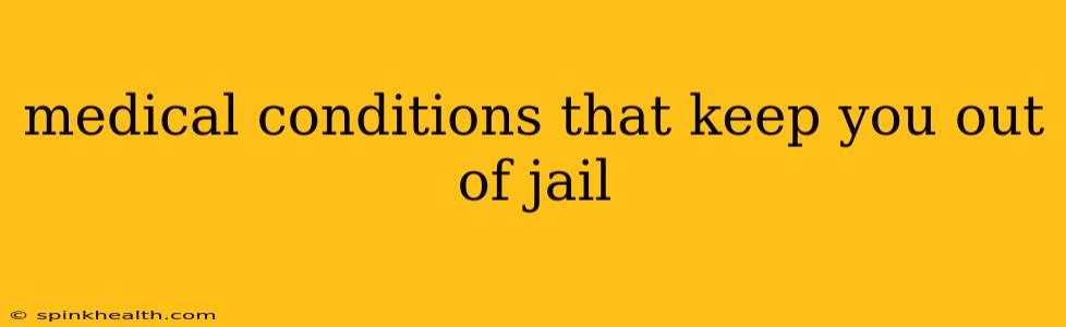 medical conditions that keep you out of jail