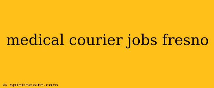 medical courier jobs fresno