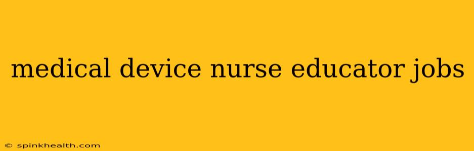 medical device nurse educator jobs