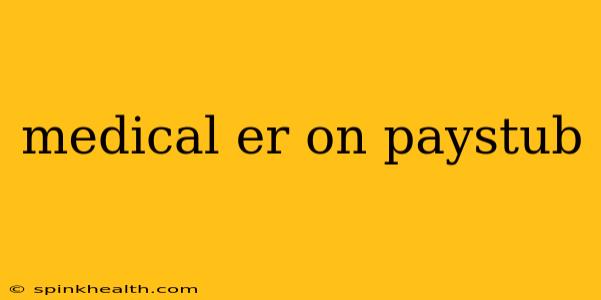medical er on paystub