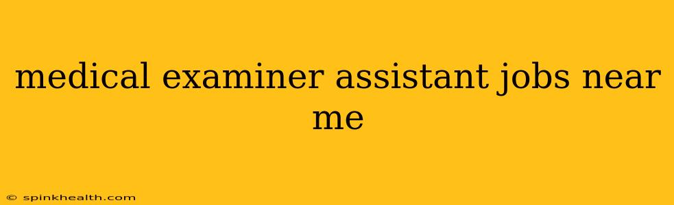 medical examiner assistant jobs near me
