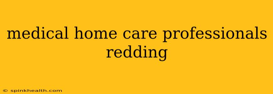 medical home care professionals redding