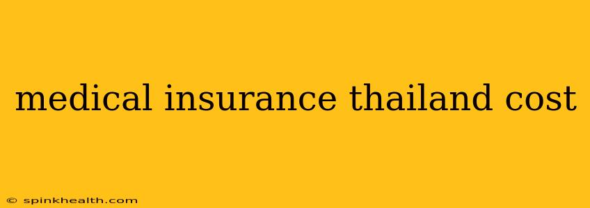 medical insurance thailand cost