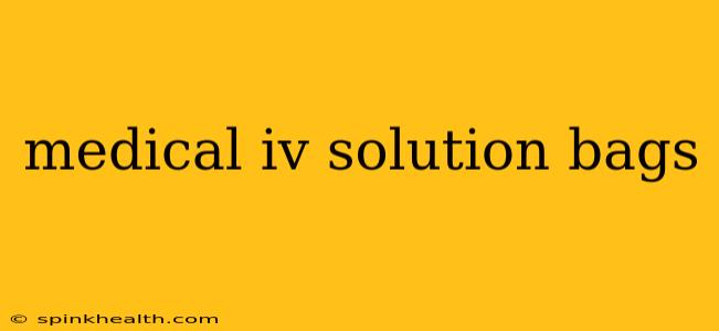 medical iv solution bags