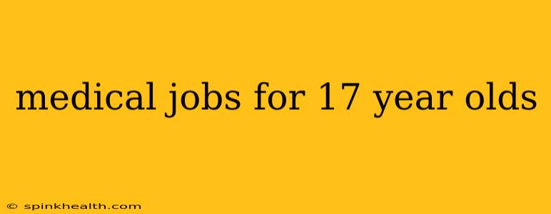 medical jobs for 17 year olds