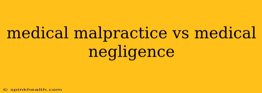 medical malpractice vs medical negligence