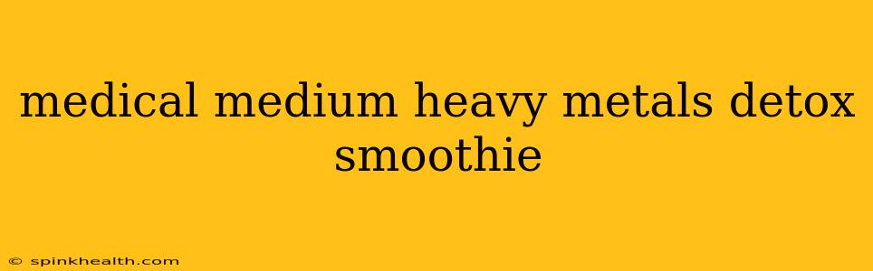 medical medium heavy metals detox smoothie