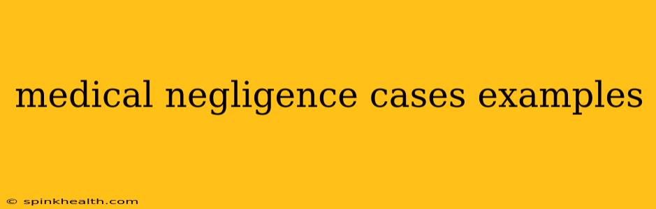 medical negligence cases examples
