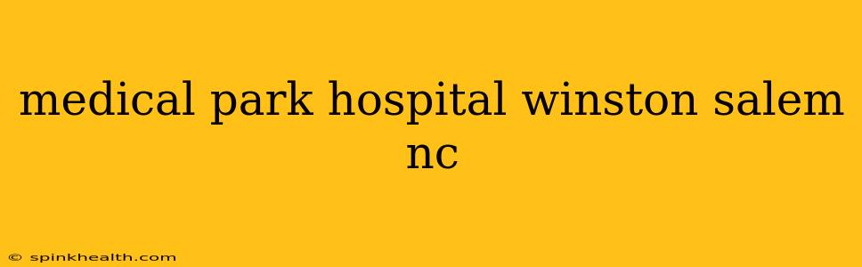 medical park hospital winston salem nc