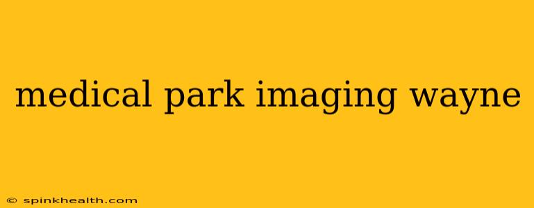 medical park imaging wayne