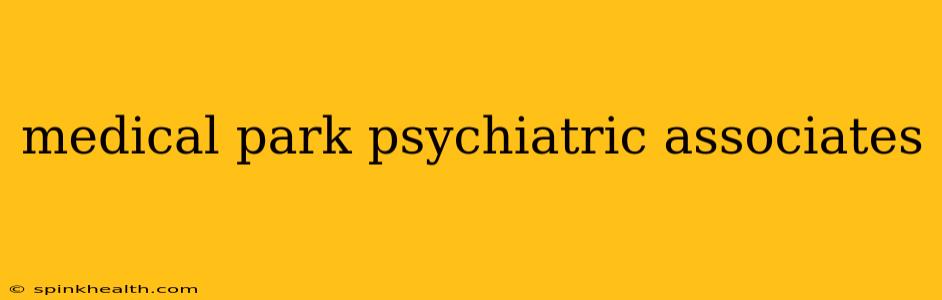 medical park psychiatric associates