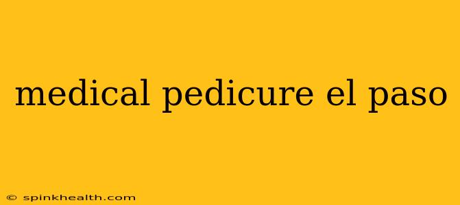 medical pedicure el paso