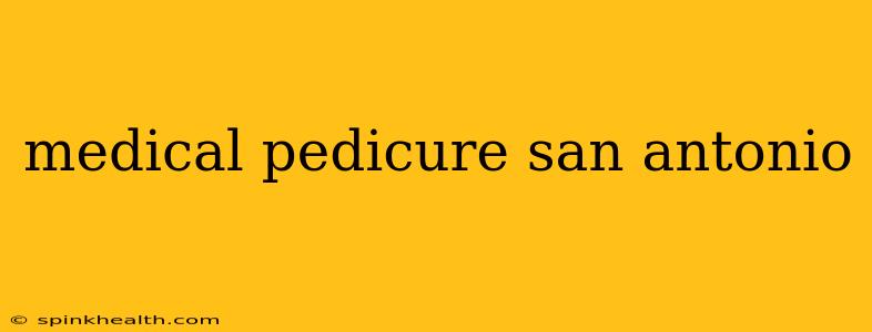 medical pedicure san antonio