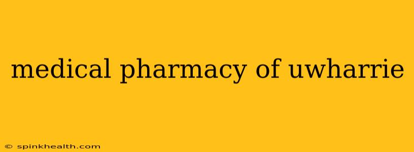 medical pharmacy of uwharrie