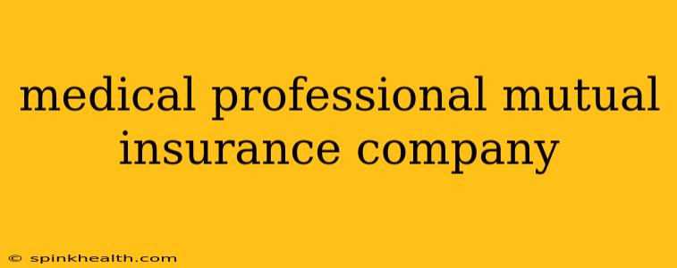 medical professional mutual insurance company