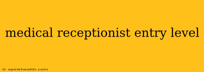medical receptionist entry level