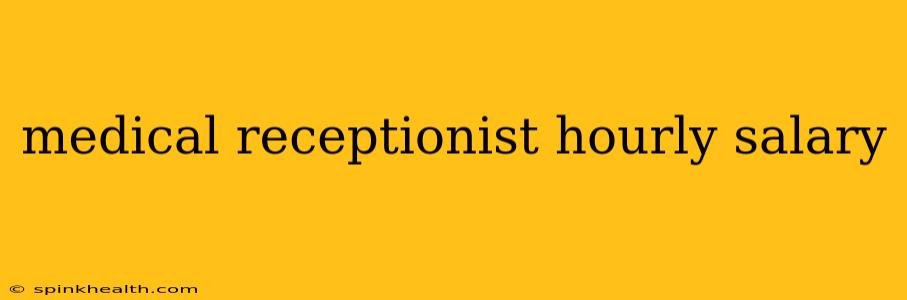 medical receptionist hourly salary
