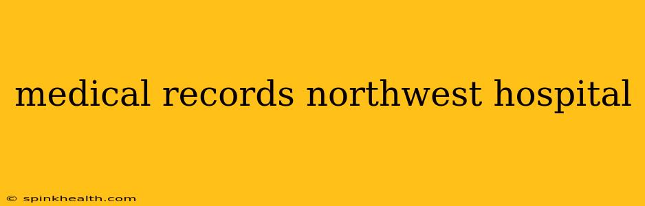 medical records northwest hospital