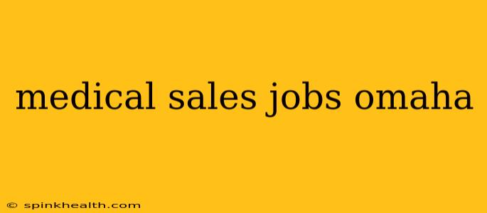 medical sales jobs omaha