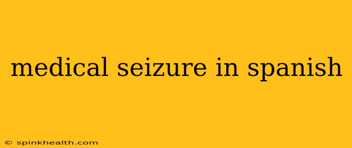 medical seizure in spanish