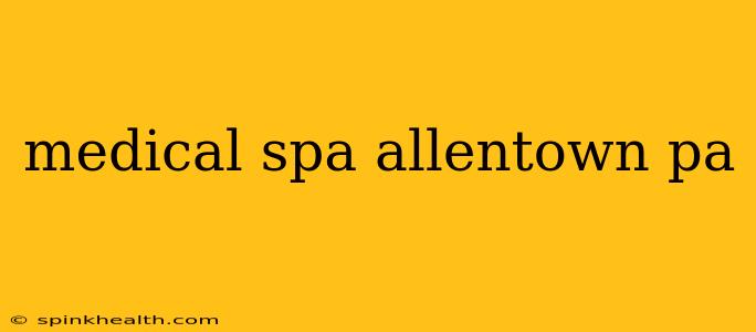 medical spa allentown pa
