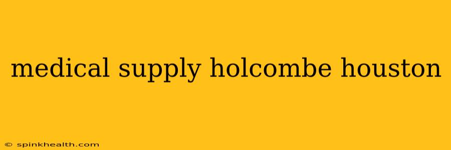 medical supply holcombe houston