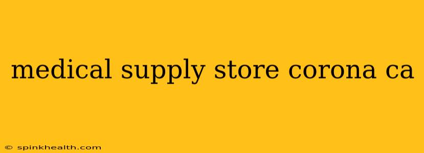 medical supply store corona ca