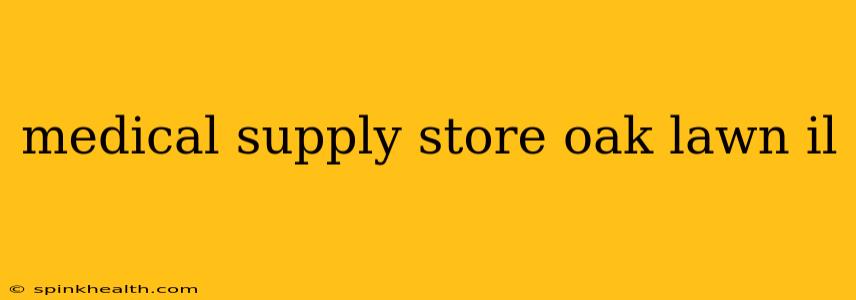 medical supply store oak lawn il