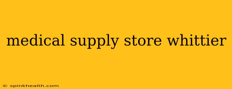 medical supply store whittier