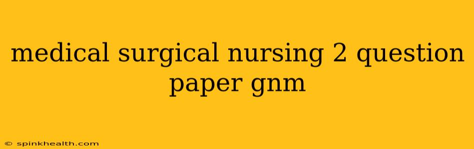 medical surgical nursing 2 question paper gnm