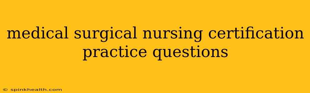 medical surgical nursing certification practice questions