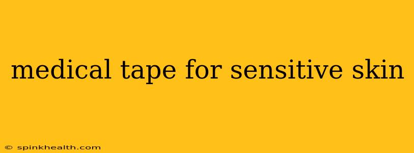 medical tape for sensitive skin